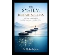 The System Beneath Success: Why Your Life Is Built by Invisible Structures-Not Just Effort