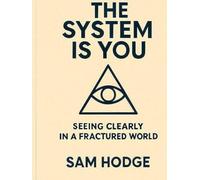 The System Is You: Seeing Clearly in a Fractured World