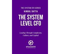 The System Level CFO: Leading Through Complexity, Culture and Capital