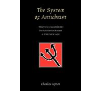 The System of Antichrist: Truth & Falsehood in Postmodernism & the New Age...