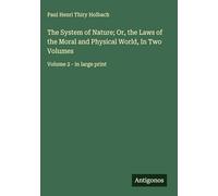 The System of Nature; Or, the Laws of the Moral and Physical World, In Two Volumes: Volume 2 - in large print