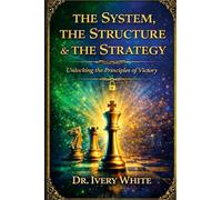 THE SYSTEM, THE STRUCTURE & THE STRATEGY: Unlocking the Principles of Victory