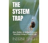 The System Trap: How Politics & Religion Prevent You from Living a Natural Life