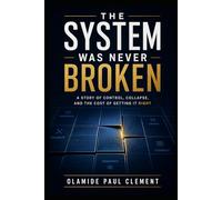 THE SYSTEM WAS NEVER BROKEN: A Story of Control, Collapse, and the Cost of Getting It Right