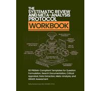 The Systematic Review and Meta-Analysis Protocol Workbook: 60 PRISMA-Compliant Templates for Question Formulation, Search Documentation, Critical ... Meta-Analysis, and GRADE Assessment