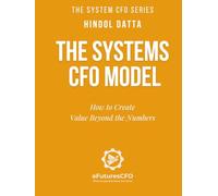 The Systems CFO Model: How to Create Value Beyond the Numbers
