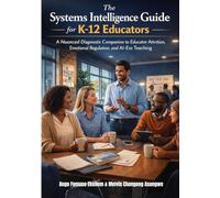 The Systems Intelligence Guide for K-12 Educators: A Nuanced Diagnostic Companion to Educator Attrition, Emotional Regulation, and AI-Era Teaching