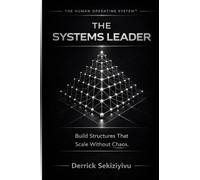 The Systems Leader: Build Structures That Scale Without Chaos: 6
