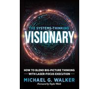 The Systems-Thinking Visionary: How to Blend Big-Picture Thinking with Laser-Focus Execution