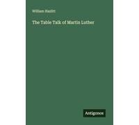 The Table Talk of Martin Luther