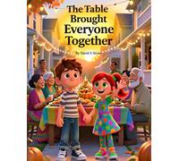 The Table That Brought Everyone Together: A Heartwarming Thanksgiving Story About Sharing and Community