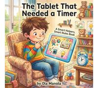 The Tablet That Needed a Timer: A Gentle Story About Tablet Time, Timers, and Healthy Screen Habits for Kids