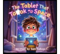 The Tablet That Took Me to Space: A Magical Sci-Fi Adventure for Kids.: An Educational Space Story for Kids Ages 7-12 About Planets, STEM, and Intergalactic Adventures