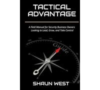 The Tactical Advantage: A Field Manual for Security Business Owners Who Want to Lead, Grow, and Take Control