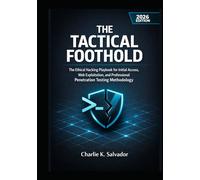 THE TACTICAL FOOTHOLD: The Ethical Hacking Playbook for Initial Access, Web Exploitation, and Professional Penetration Testing Methodology.