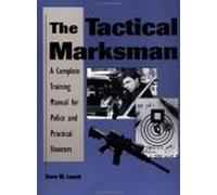 The Tactical Marksman: A Complete Training Manual for Police and Practical Shooters