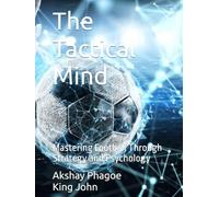 The Tactical Mind: Mastering Football Through Strategy and Psychology