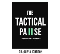 THE TACTICAL PAUSE: FROM INSTINCT TO IMPACT