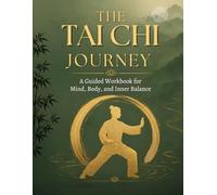 The Tai Chi Journey: A Guided Workbook for Mind, Body, and Inner Balance