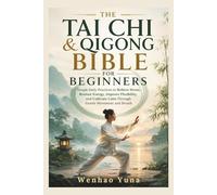 The Tai Chi & Qigong Bible for Beginners: Simple Daily Practices to Relieve Stress, Restore Energy, Improve Flexibility, and Cultivate Calm Through Gentle Movement and Breath