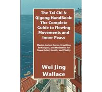 The Tai Chi & Qigong HandBook: The Complete Guide to Flowing Movements and Inner Peace: Master Ancient Forms, Breathing Techniques, and Meditation for Stress Relief, Health, and Vitality