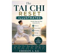 THE TAI CHI RESET ILLUSTRATED: Gentle Step-by-Step Exercises for Balance, Stress Relief, Flexibility, Energy, and Healthy Aging