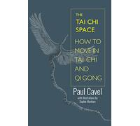 The Tai Chi Space: How to Move in Tai Chi and Qi Gong by Paul Cavel