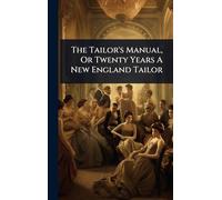 The Tailor's Manual, Or Twenty Years A New England Tailor