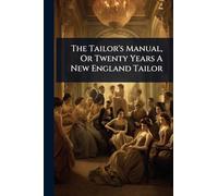 The Tailor's Manual, Or Twenty Years A New England Tailor