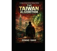 The Taiwan Algorithm Echoes of Digital Memory: A Crime & International Techno-Thriller: 4