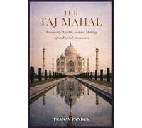 THE TAJ MAHAL Geometry, Marble, and the Making of an Eternal Monument