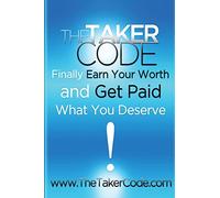 The Taker Code, Finally Earn Your Worth and Get Paid What You Deserve!