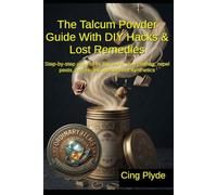 The Talcum Powder Guide with DIY Hacks & Lost Remedies: Step-by-step uses to fix squeaks, stop chafing, repel pests, and revive skin without synthetics