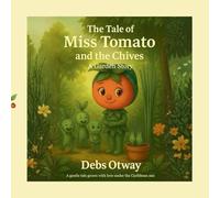 The Tale of Miss Tomato and the Chives A Garden Story: A gentle tale grown with love under the Caribbean sun