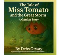 The Tale of Miss Tomato and the Great Storm A Garden Story: A gentle tale grown with love under the Caribbean sun