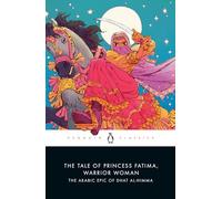 The Tale of Princess Fatima Warrior Woman: The Arabic Epic of Dhat al-Himma