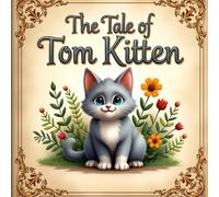 The Tale of Tom Kitten: A Classic Beatrix Potter Animal Adventure for Children: New Edition of 2026