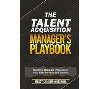 The Talent Acquisition Managers Playbook: Building Strategic Influence in Your First 90 days and Beyond