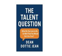The Talent Question: Find Your Talent. Live Your Purpose. Leave a Legacy.