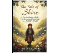 The Tales of Shire: A Gentle Guide to Life, Friendship, and Simplicity in a Hobbit’s World