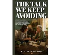THE TALK WE KEEP AVOIDING: A Practical Guide to Difficult Conversations with Aging Parents About Care, Safety, Independence, and Support at Home