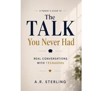 The Talk You Never Had: A Parent's Guide to Real Conversations with Teenagers About Identity, Mental Health, Relationships, and Everything In Between