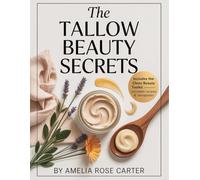 The Tallow Beauty Secrets: From Healing Balms to Beauty Brands: A DIY Guide to Anti-Aging, Baby Care, Eczema Relief & Create a Natural Beauty Line
