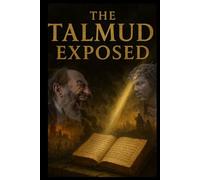 The Talmud Exposed: A Scriptural and Historical Rebuttal of Rabbinic Tradition