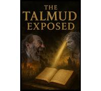 The Talmud Exposed: A Scriptural and Historical Rebuttal of Rabbinic Tradition