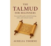 The Talmud For Beginners: An Accessible Path of Jewish learning, ethics, and cultural wisdom.