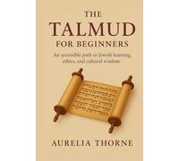 The Talmud For Beginners: An Accessible Path of Jewish learning, ethics, and cultural wisdom.