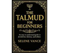The Talmud for beginners: An Easy to understand Guide to Jewish Law, History, and Ethics”