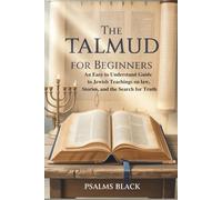 The Talmud for Beginners: An Easy-to-understand guide to Jewish Teachings on law, stories and the search for Truth