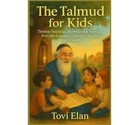 The Talmud for Kids: Timeless, Teaching, Heartwarming Stories, Everyday Lessons in Character, Kindness and Wisdom
